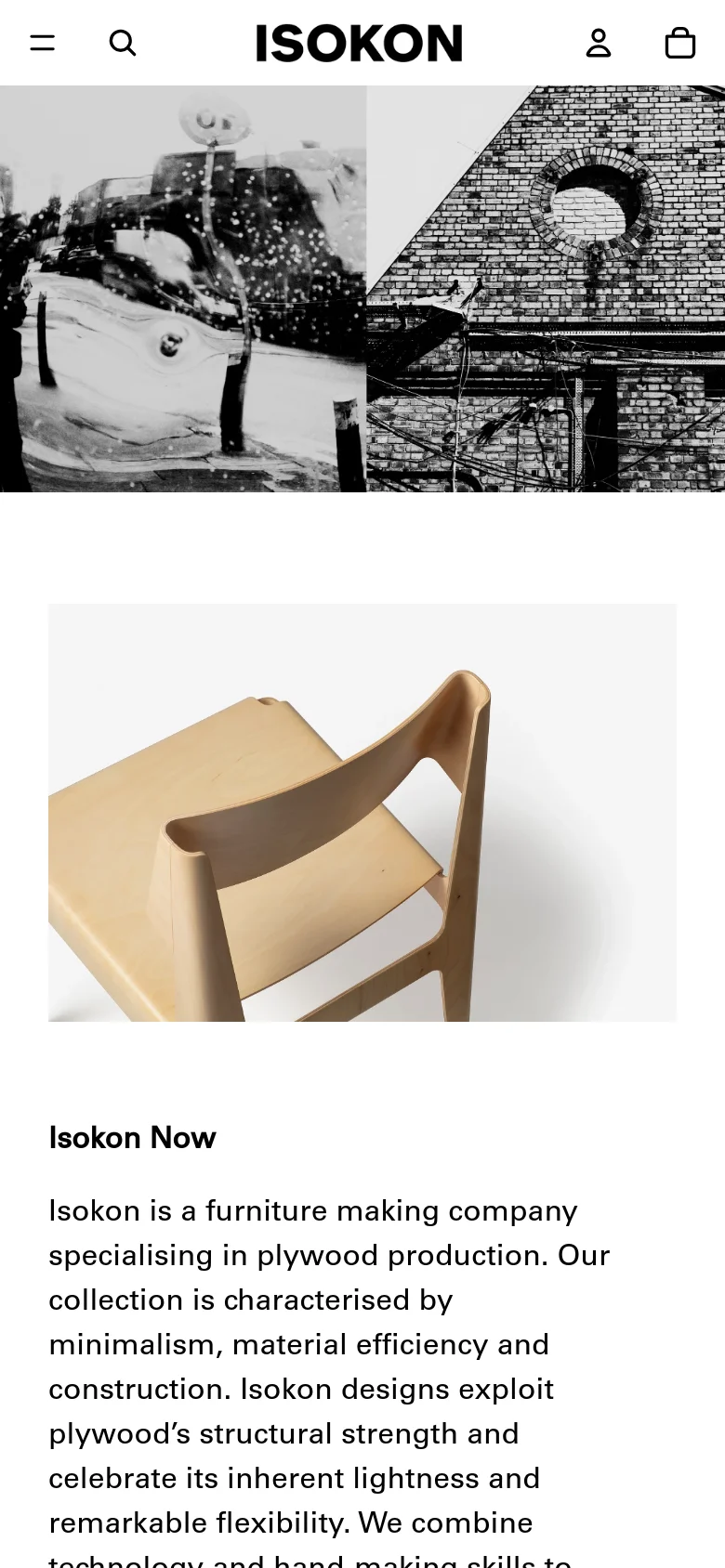 The mobile version presents a vertically stacked layout, beginning with a header containing the Isokon logo, a menu icon, a search icon, a user icon, and a shopping bag. The large black and white hero image is scaled to fit the width of the screen, followed by a centered image of a plywood chair. The 'Isokon Now' heading and introductory text follow below, optimized for vertical scrolling on a narrow screen.