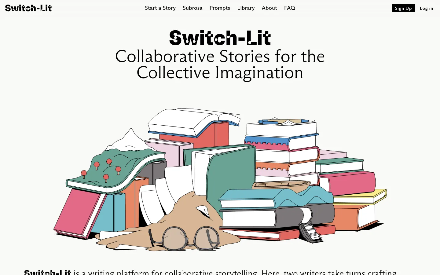 The desktop homepage features a clean white background with a large, stylized illustration of a colorful stack of books, glasses, and a landscape. The headline reads 'Switch-Lit: Collaborative Stories for the Collective Imagination' in a bold black serif font. A navigation bar at the top includes links for Start a Story, Subrosa, Prompts, Library, About, and FAQ, alongside 'Sign Up' and 'Log in' buttons.