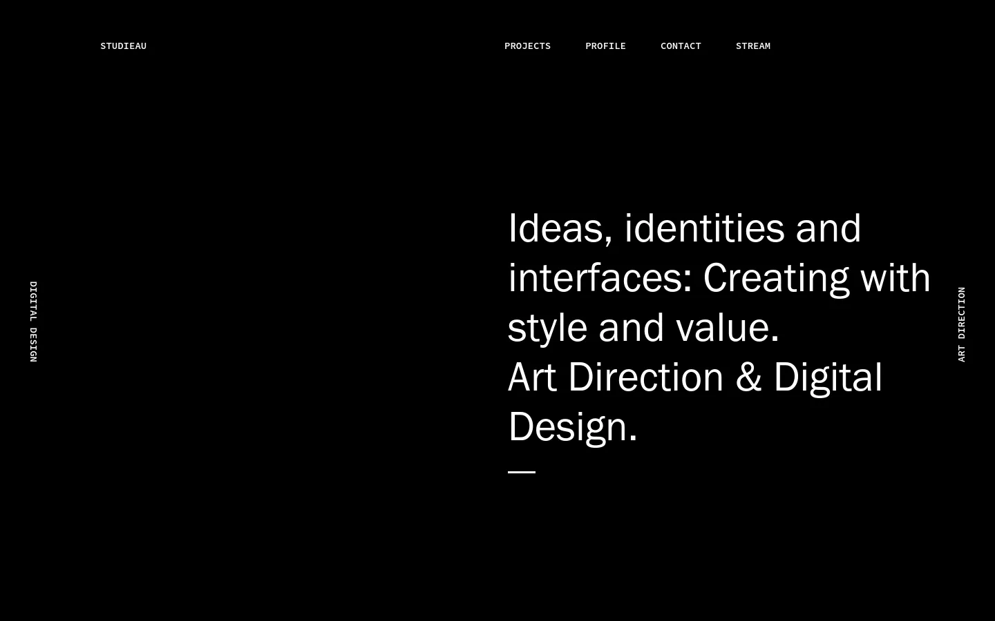 A minimalist desktop homepage with a black background and white typography. The hero section features large text reading 'Ideas, identities and interfaces: Creating with style and value. Art Direction & Digital Design.' with navigation links for Projects, Profile, Contact, and Stream at the top right, and vertical text labels on the sides.
