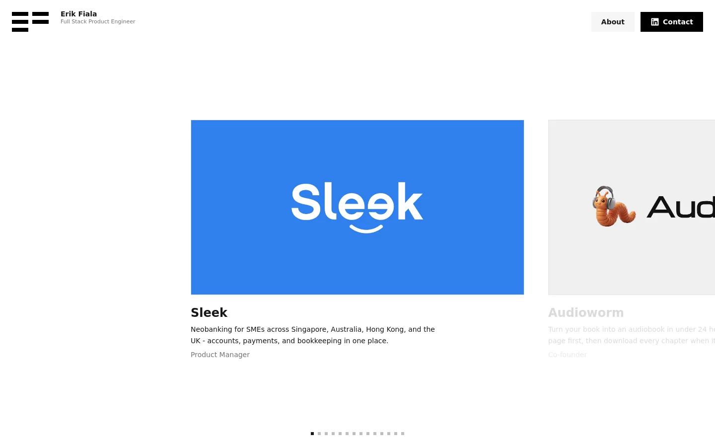 A minimalist portfolio website for Erik Fiala, a Full Stack Product Engineer, featuring a clean white background. The layout includes a header with a logo and navigation links for 'About' and 'Contact', followed by a large horizontal carousel showcasing various projects like Sleek and Audioworm with large preview images, titles, descriptions, and roles.