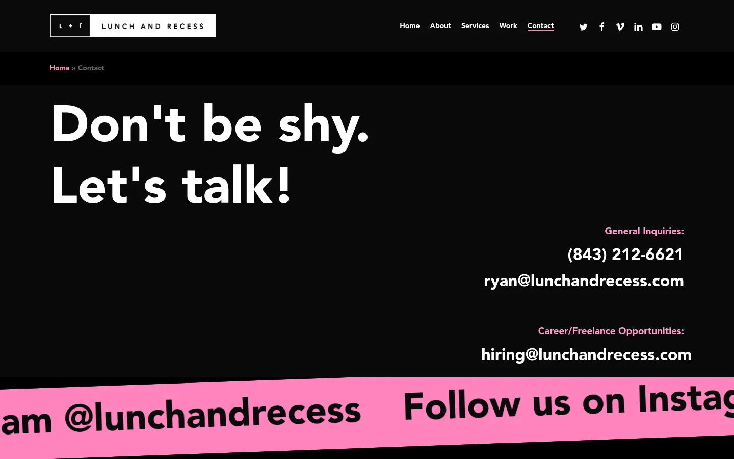 The contact page features a minimalist black background with large white headline text reading 'Don't be shy. Let's talk!'. Contact information for general inquiries and career opportunities is displayed in white and pink text on the right side, accompanied by a white logo in the top left corner and social media icons in the top right.