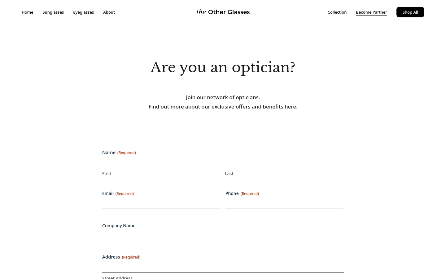 The desktop page features a clean, minimalist white background with black serif typography. A centered headline asks 'Are you an optician?' followed by a brief invitation to join their network, leading into a multi-column contact form with fields for name, email, phone, company, and address. The navigation bar at the top includes links for Home, Sunglasses, Eyeglasses, About, Collection, Become Partner, and a 'Shop All' button.