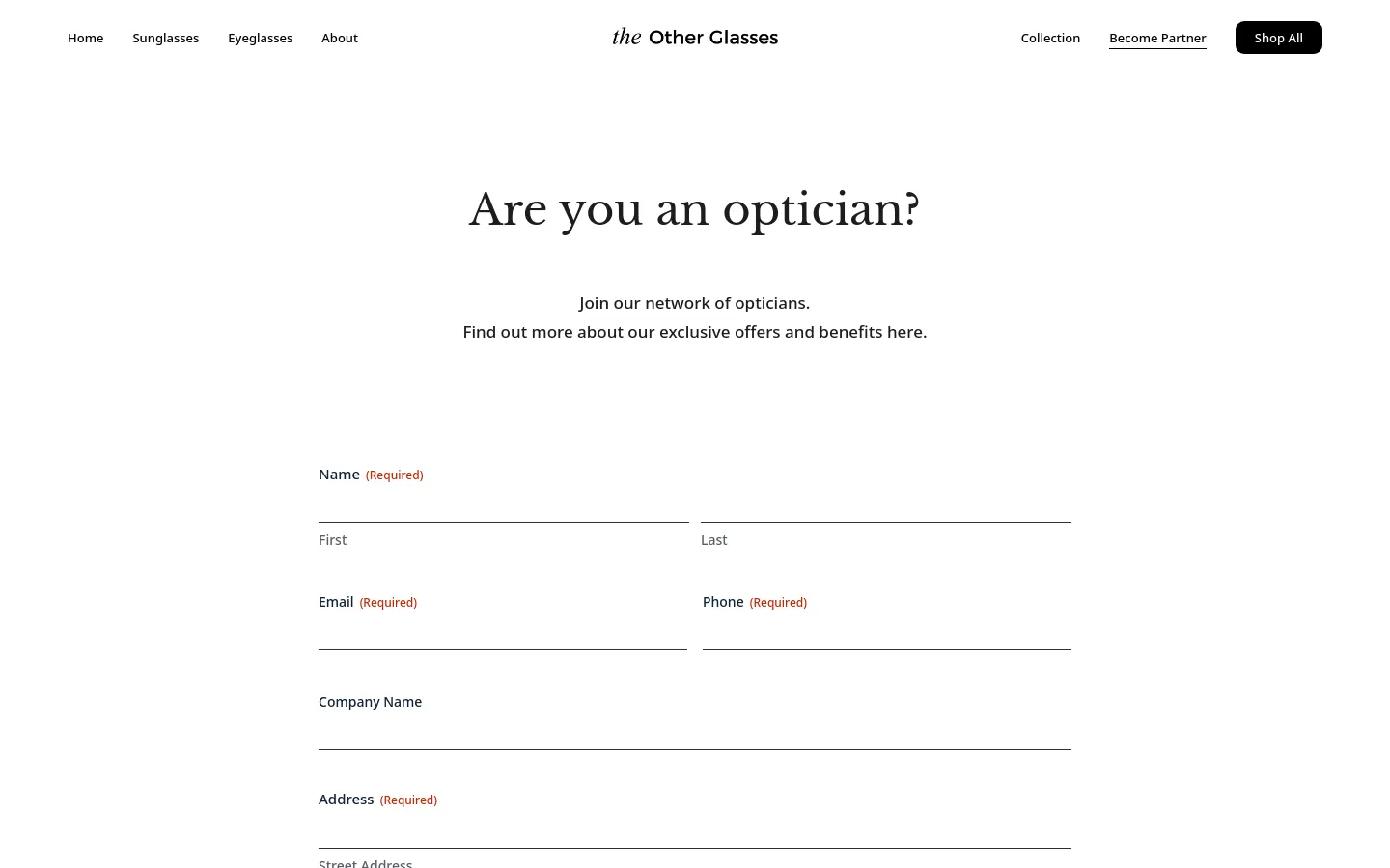 The desktop page features a clean, minimalist white background with black serif typography. A centered headline asks 'Are you an optician?' followed by a brief invitation to join their network, leading into a multi-column contact form with fields for name, email, phone, company, and address. The navigation bar at the top includes links for Home, Sunglasses, Eyeglasses, About, Collection, Become Partner, and a 'Shop All' button.
