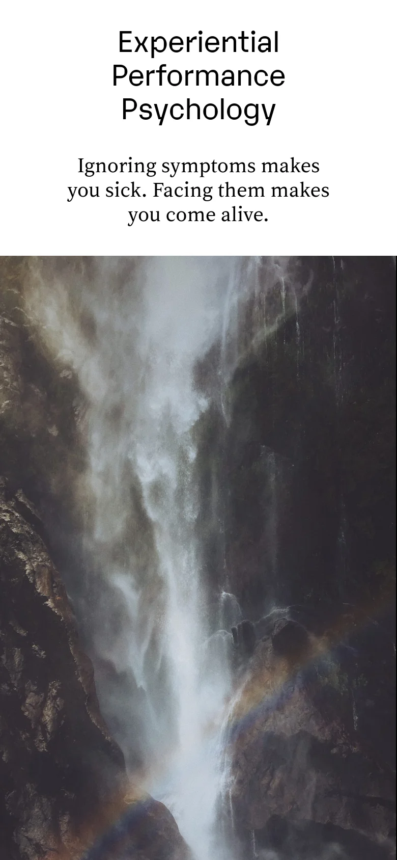 The mobile version maintains the high-contrast, minimalist aesthetic, stacking the text vertically above the waterfall image. The headline and tagline are centered at the top of the screen, followed by the large hero image of the waterfall, creating a focused, single-column scrolling experience.