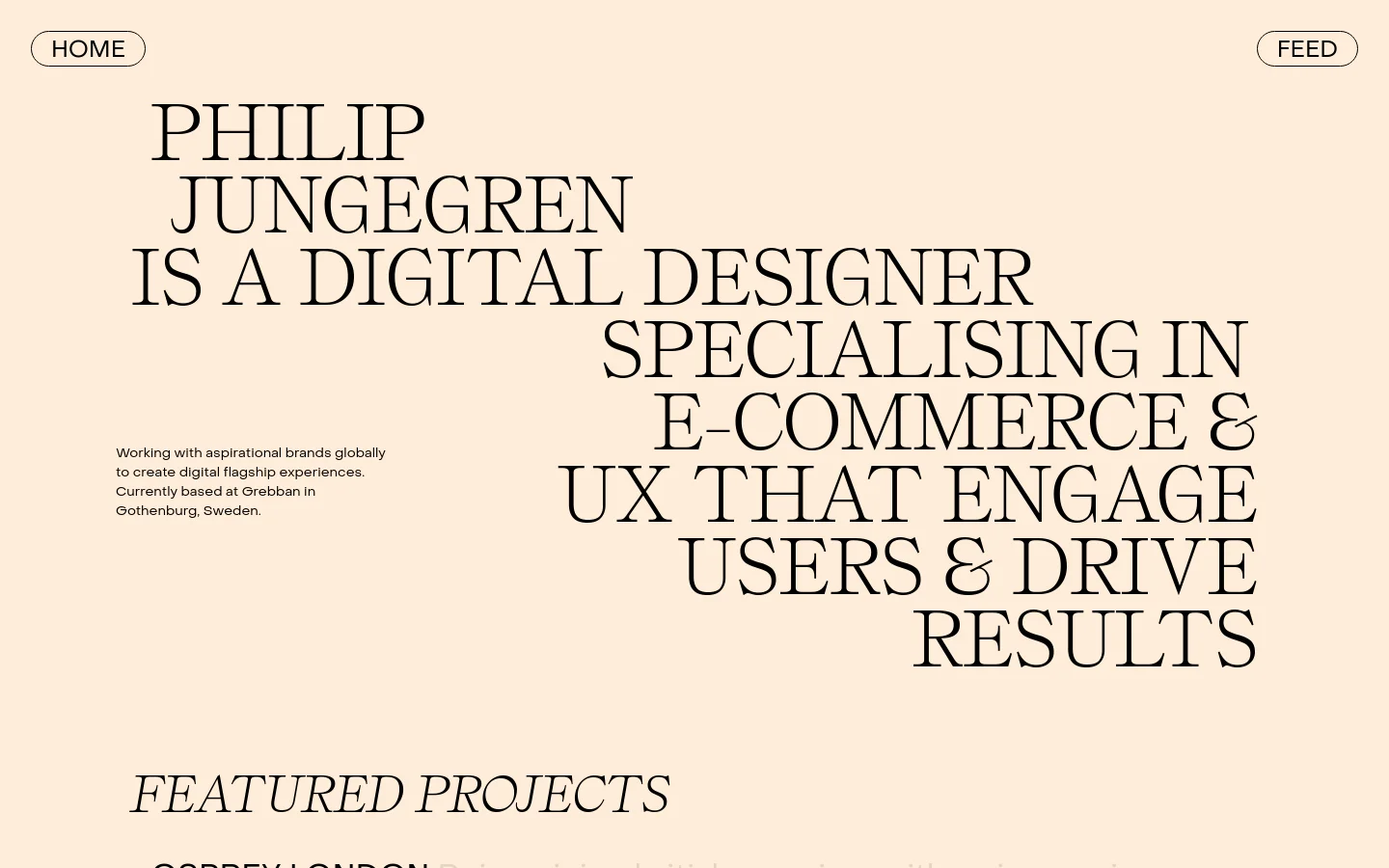 A minimalist portfolio website with a cream background and large, black serif typography. The hero section features a massive headline stating 'PHILIP JUNGEGREN IS A DIGITAL DESIGNER SPECIALISING IN E-COMMERCE & UX THAT ENGAGE USERS & DRIVE RESULTS' alongside a brief bio. Navigation buttons for 'HOME' and 'FEED' are positioned at the top corners, and a 'FEATURED PROJECTS' section follows below.