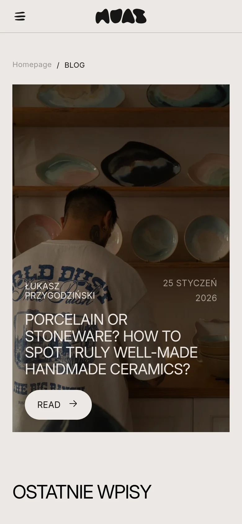The mobile version uses a condensed layout with a hamburger menu icon and the Muas logo centered at the top. The hero image is cropped to a vertical orientation, showing a close-up of a person in a workshop with ceramic plates in the background. The headline and 'READ' button are stacked vertically over the image, followed by the 'OSTATNIE WPISY' section heading.