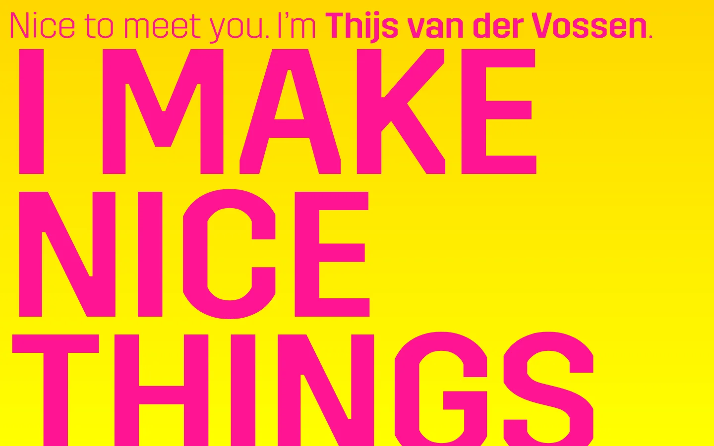 A minimalist desktop homepage with a bright yellow background and large, bold pink typography. The text reads 'Nice to meet you. I'm Thijs van der Vossen. I MAKE NICE THINGS FOR MONEY.' and includes information about current projects and hiring details.