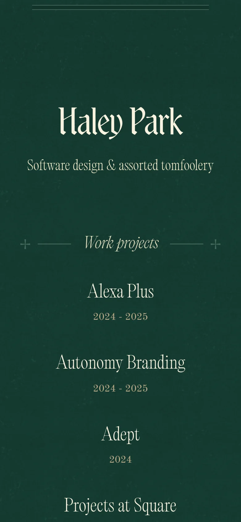 The mobile version maintains the dark green textured background and white serif text but shifts to a single-column vertical layout. The header displays 'Haley Park' followed by the tagline 'Software design & assorted tomfoolery', with project links like 'Alexa Plus' stacked vertically below the 'Work projects' heading.