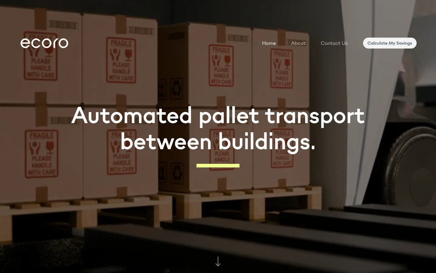 The desktop homepage features a hero image of cardboard boxes on wooden pallets in a warehouse setting. A large white headline reads 'Automated pallet transport between buildings' over a dark overlay, with a navigation menu containing 'Home', 'About', 'Contact Us', and a 'Calculate My Savings' button. The layout is clean with a dark, professional color palette and a white logo in the top left.