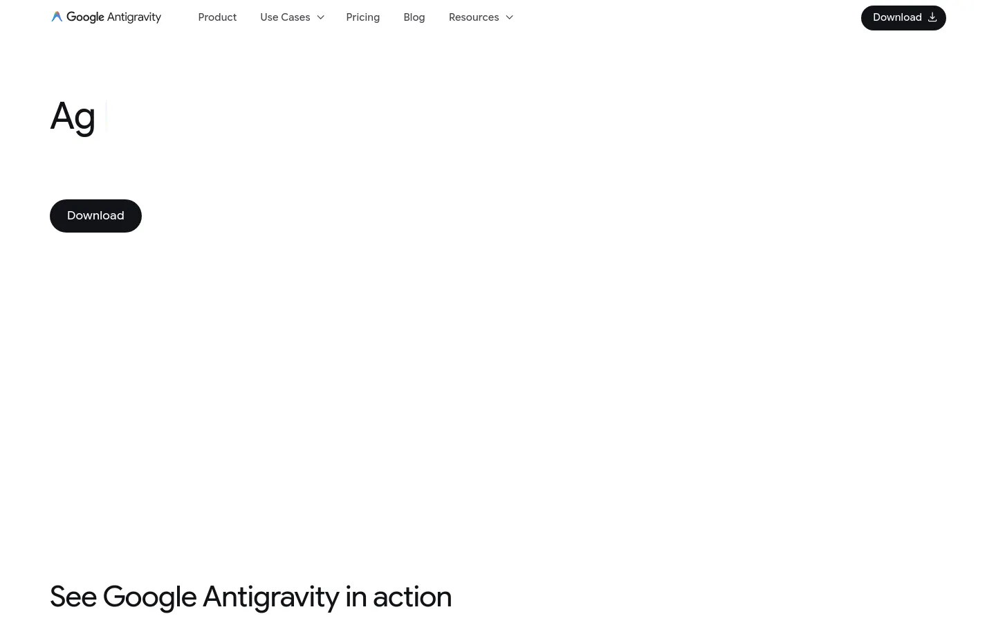 The desktop page features a minimalist white background with a navigation bar containing the Google Antigravity logo and links for Product, Use Cases, Pricing, Blog, and Resources. A large headline reads 'Ag' followed by a prominent black 'Download' button. Below, a section titled 'See Google Antigravity in action' begins to introduce the product's capabilities.