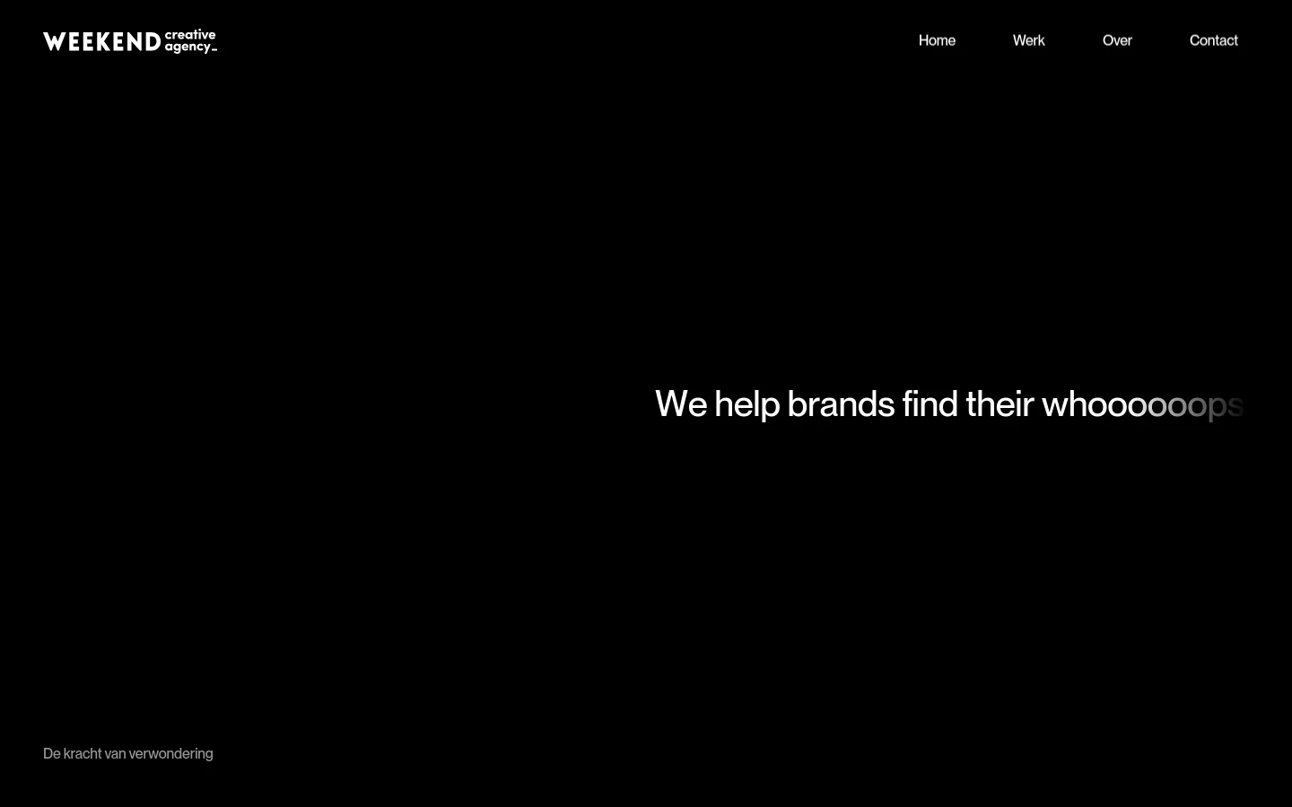 The desktop homepage features a minimalist dark theme with white text. A large hero headline reads 'We help brands find their whooooooops' positioned on the right, with the agency logo in the top left and a navigation menu including Home, Werk, Over, and Contact in the top right.