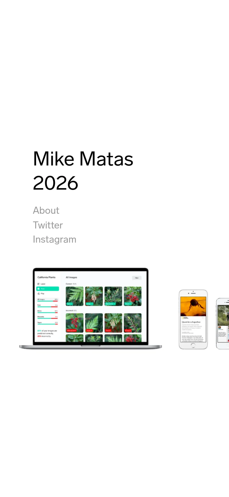 The mobile version maintains the minimalist white aesthetic but stacks the content vertically. The large 'Mike Matas 2026' headline sits at the top, followed by the navigation links, and then a smaller, centered arrangement of the laptop and mobile device mockups showing the plant identification software.