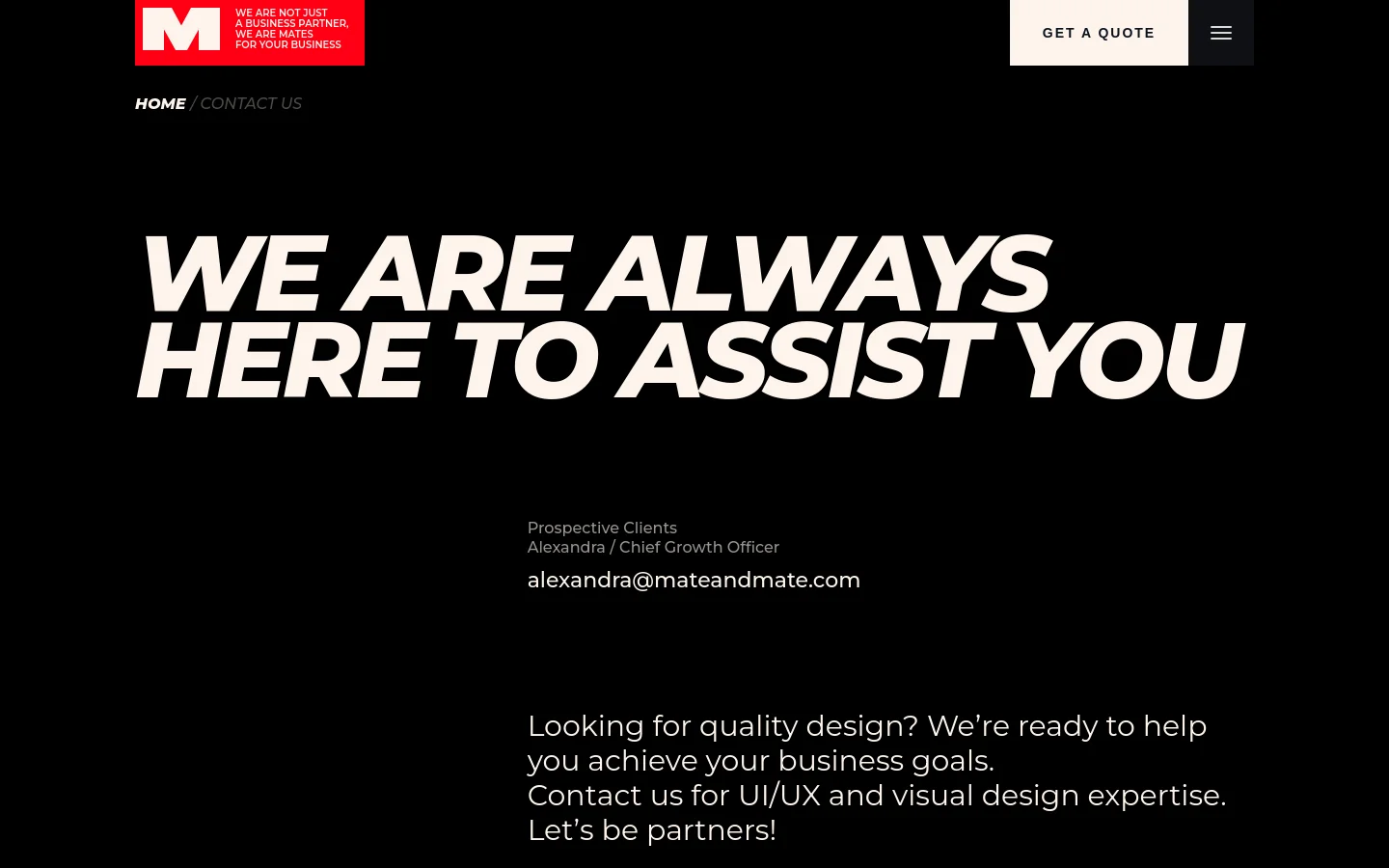 The desktop contact page features a minimalist black background with large, bold white typography reading 'WE ARE ALWAYS HERE TO ASSIST YOU'. A red header contains the company logo and a 'GET A QUOTE' button, while the main content provides contact details for the Chief Growth Officer and a brief service description.