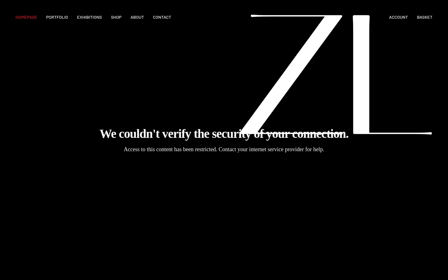 A minimalist black website with white text and a large stylized 'ZL' logo in the background. The navigation menu at the top includes links for Homepage, Portfolio, Exhibitions, Shop, About, and Contact, alongside Account and Basket. A central error message reads, 'We couldn't verify the security of your connection.'