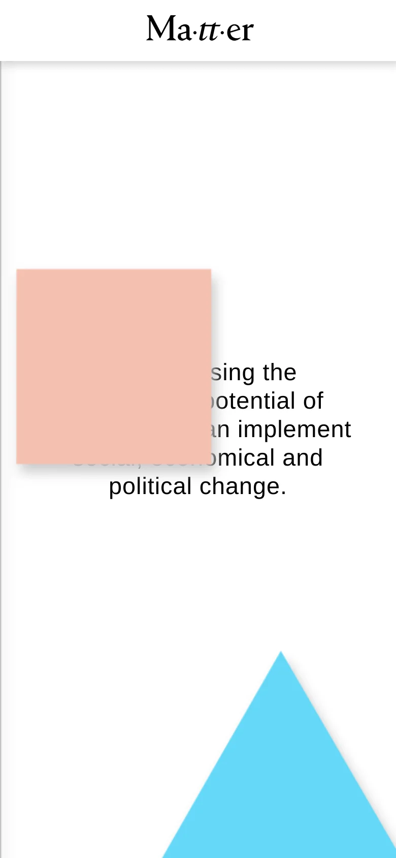 The mobile view maintains the minimalist aesthetic with the 'Ma-tt-er' logo at the top. The layout shifts to a vertical stack, showing a peach-colored square overlapping text that discusses harnessing the potential of materials for social and political change, set against a white background with light blue geometric shapes at the bottom.