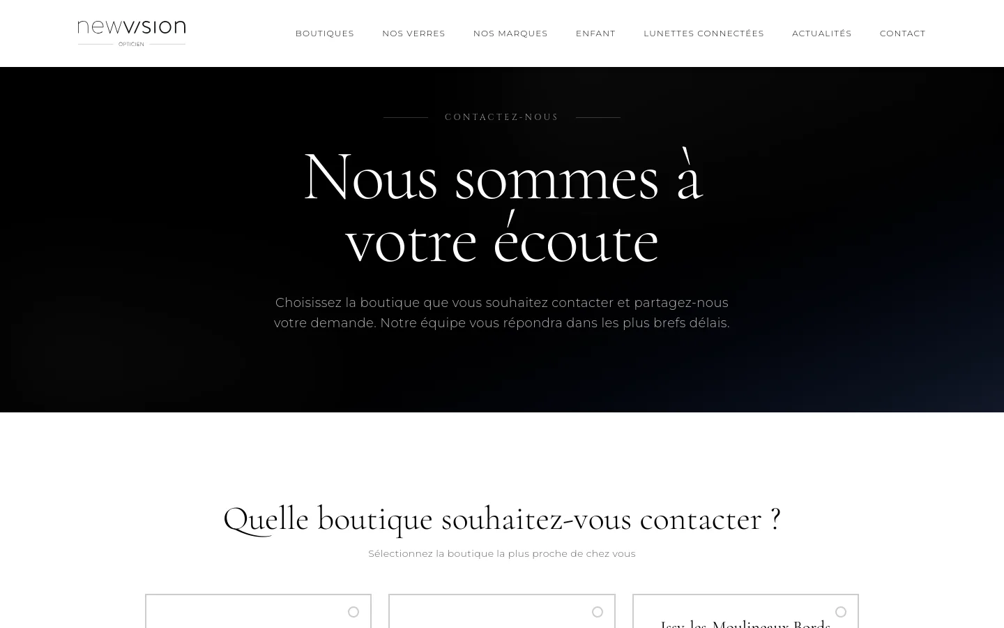 The desktop contact page features a minimalist design with a black hero section containing the white headline 'Nous sommes à votre écoute' and a brief instructional text. Below the hero, a white section asks 'Quelle boutique souhaitez-vous contacter ?' above a grid of selectable store cards. The navigation bar at the top is white with black text and the NewVision logo on the left.