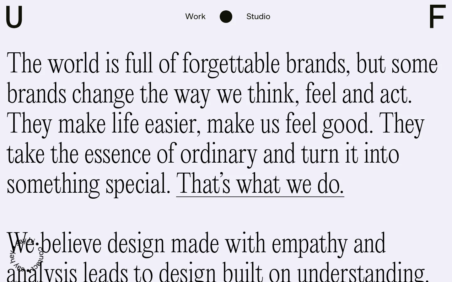 The desktop page features a minimalist design with a light grey background and large, black serif typography. A prominent headline discusses the impact of memorable brands, followed by a secondary paragraph about design empathy. The navigation menu at the top includes 'Work', a black circular icon, and 'Studio', flanked by large stylized letters 'U' and 'F'.