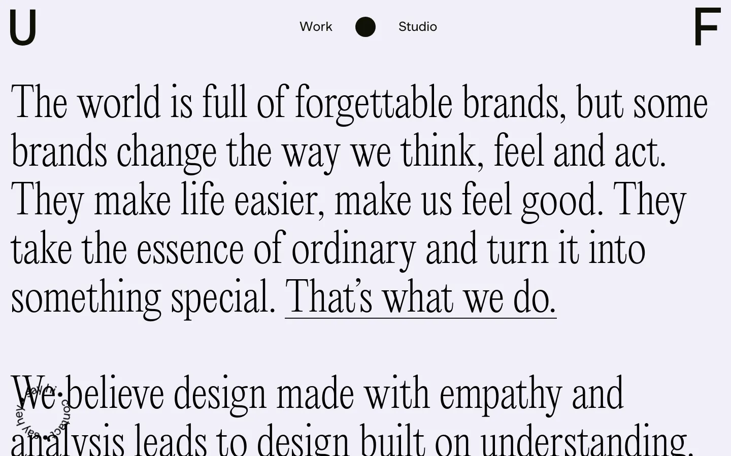 The desktop page features a minimalist design with a light grey background and large, black serif typography. A prominent headline discusses the impact of memorable brands, followed by a secondary paragraph about design empathy. The navigation menu at the top includes 'Work', a black circular icon, and 'Studio', flanked by large stylized letters 'U' and 'F'.