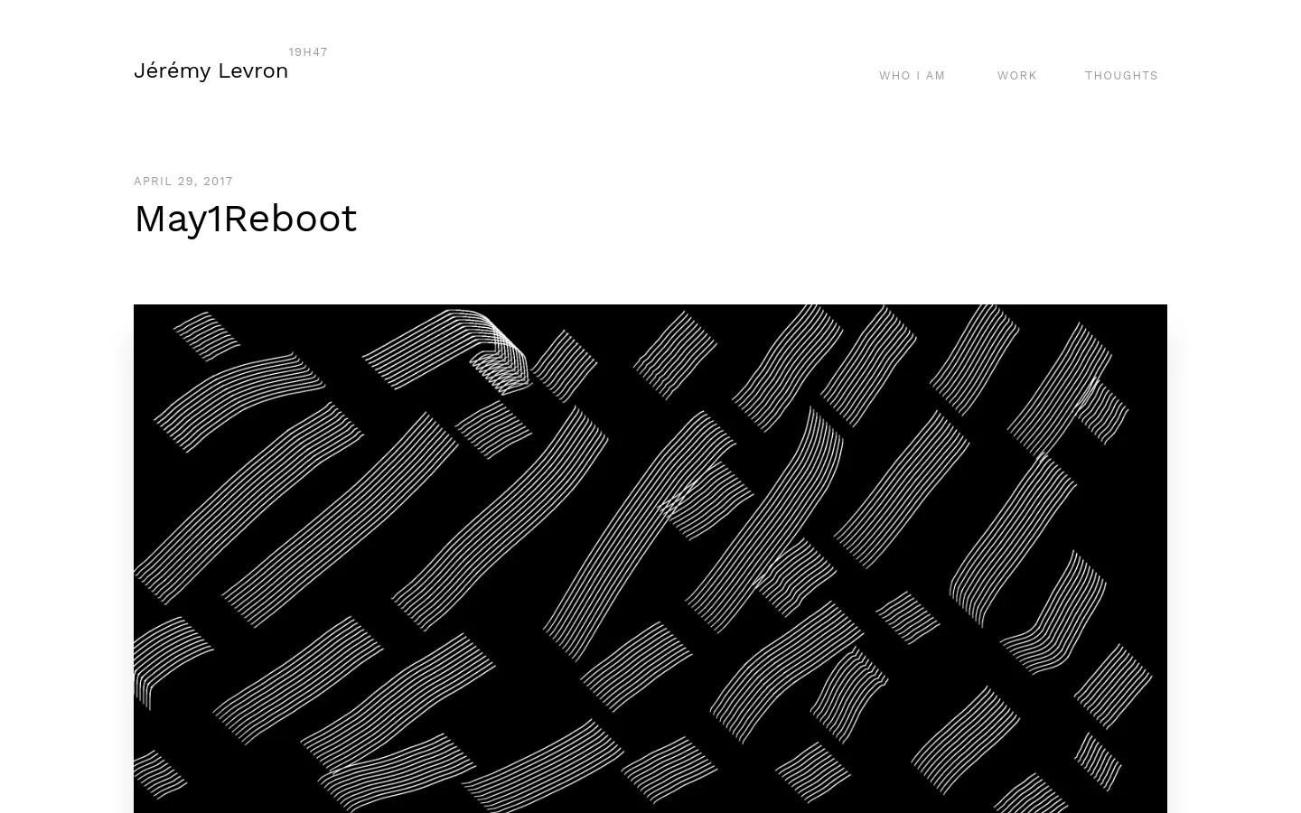 A minimalist blog post page with a white background and black text. The header features the name 'Jérémy Levron' on the left and navigation links 'WHO I AM', 'WORK', and 'THOUGHTS' on the right. The main content displays the date 'APRIL 29, 2017', a large headline 'May1Reboot', and a wide hero image consisting of abstract white striped patterns on a black background.