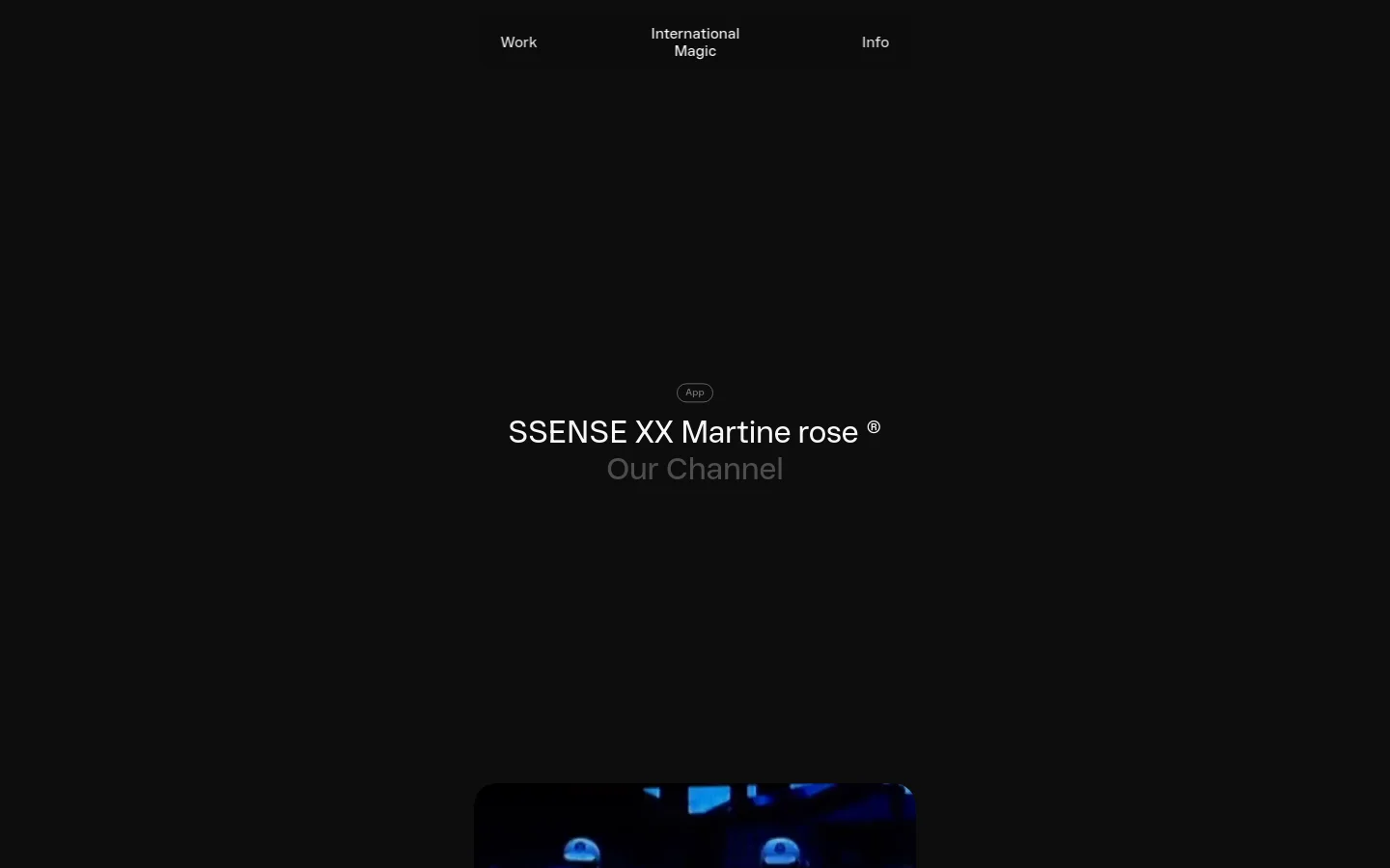 The desktop homepage features a minimalist black background with white typography. The layout presents a series of projects including SSENSE XX Martine rose, Maison Margiela, and Nike, organized with large headings and various media thumbnails. Navigation links for Work, International Magic, and Info are positioned at the top.