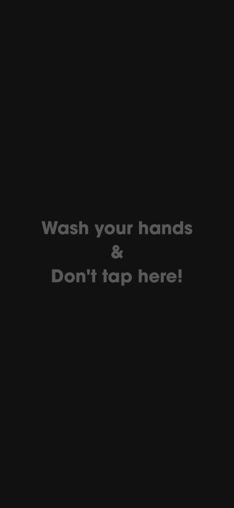 The mobile version maintains the minimalist black background and white text. The central message is slightly adjusted to read 'Wash your hands & Don't tap here!' to accommodate touch interaction.