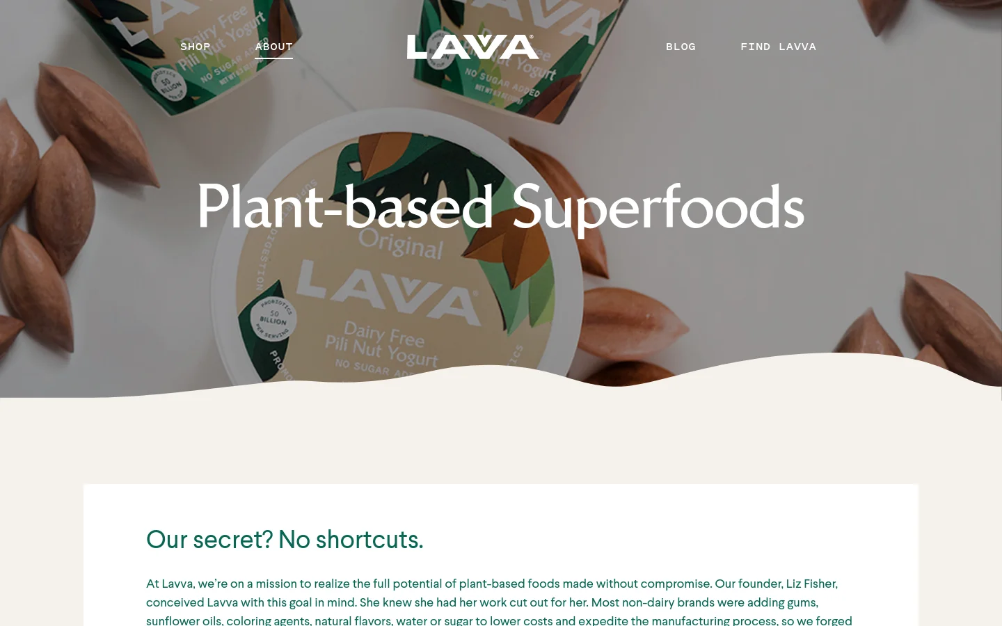 The desktop page features a large hero image of Lavva Pili Nut Yogurt containers surrounded by pili nuts, with the headline 'Plant-based Superfoods' overlaid in white. Below the hero section, a clean white layout presents the headline 'Our secret? No shortcuts.' followed by detailed brand story text. The navigation menu is spread across the top with links for Shop, About, Blog, and Find Lavva.