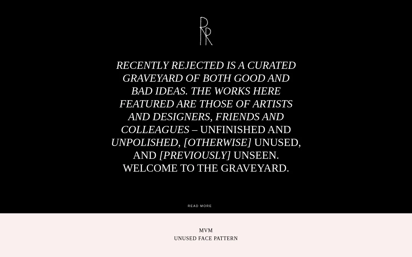 The desktop homepage features a minimalist design with a black background and white serif text. A stylized 'RR' logo sits above a centered mission statement describing the site as a 'curated graveyard of both good and bad ideas,' followed by a 'READ MORE' call to action. Below the black hero section, a light pink area displays project titles like 'MVM UNUSED FACE PATTERN' and 'JULES JULIEN UNUSED CONCEPT SKETCH 2015'.