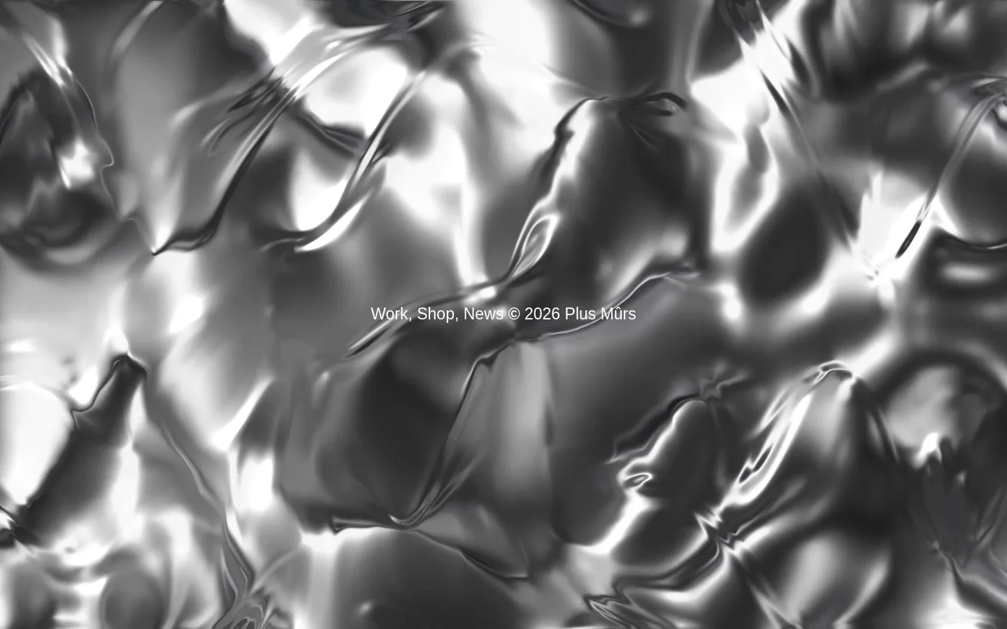 The desktop homepage features a minimalist layout with a large, full-screen hero image of flowing, liquid metallic textures in black, white, and silver. The studio name 'Plus Mûrs' is positioned at the top left, while navigation links for 'Work', 'Shop', and 'News' along with the copyright notice are centered over the abstract background.