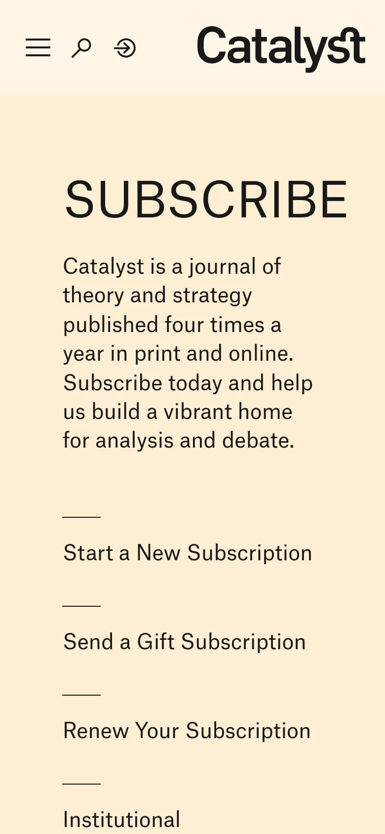 The mobile version maintains the cream background and black text but adopts a single-column vertical layout. The 'SUBSCRIBE' headline and introductory text are centered at the top, followed by a vertical list of subscription options including 'Start a New Subscription', 'Send a Gift Subscription', 'Renew Your Subscription', and 'Institutional Subscriptions'. The header is condensed, featuring a hamburger menu, search icon, login icon, and the Catalyst logo.
