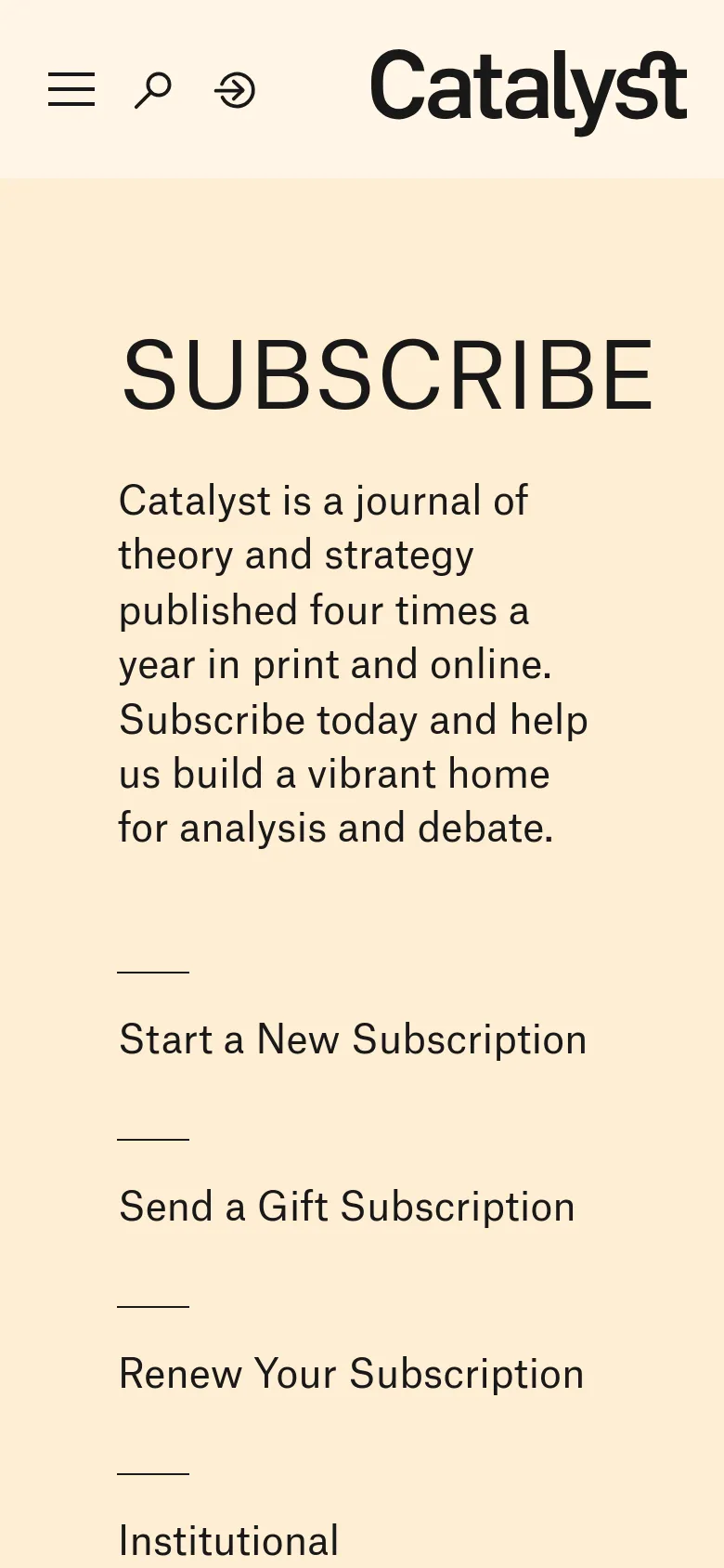 The mobile version maintains the cream background and black text but adopts a single-column vertical layout. The 'SUBSCRIBE' headline and introductory text are centered at the top, followed by a vertical list of subscription options including 'Start a New Subscription', 'Send a Gift Subscription', 'Renew Your Subscription', and 'Institutional Subscriptions'. The header is condensed, featuring a hamburger menu, search icon, login icon, and the Catalyst logo.