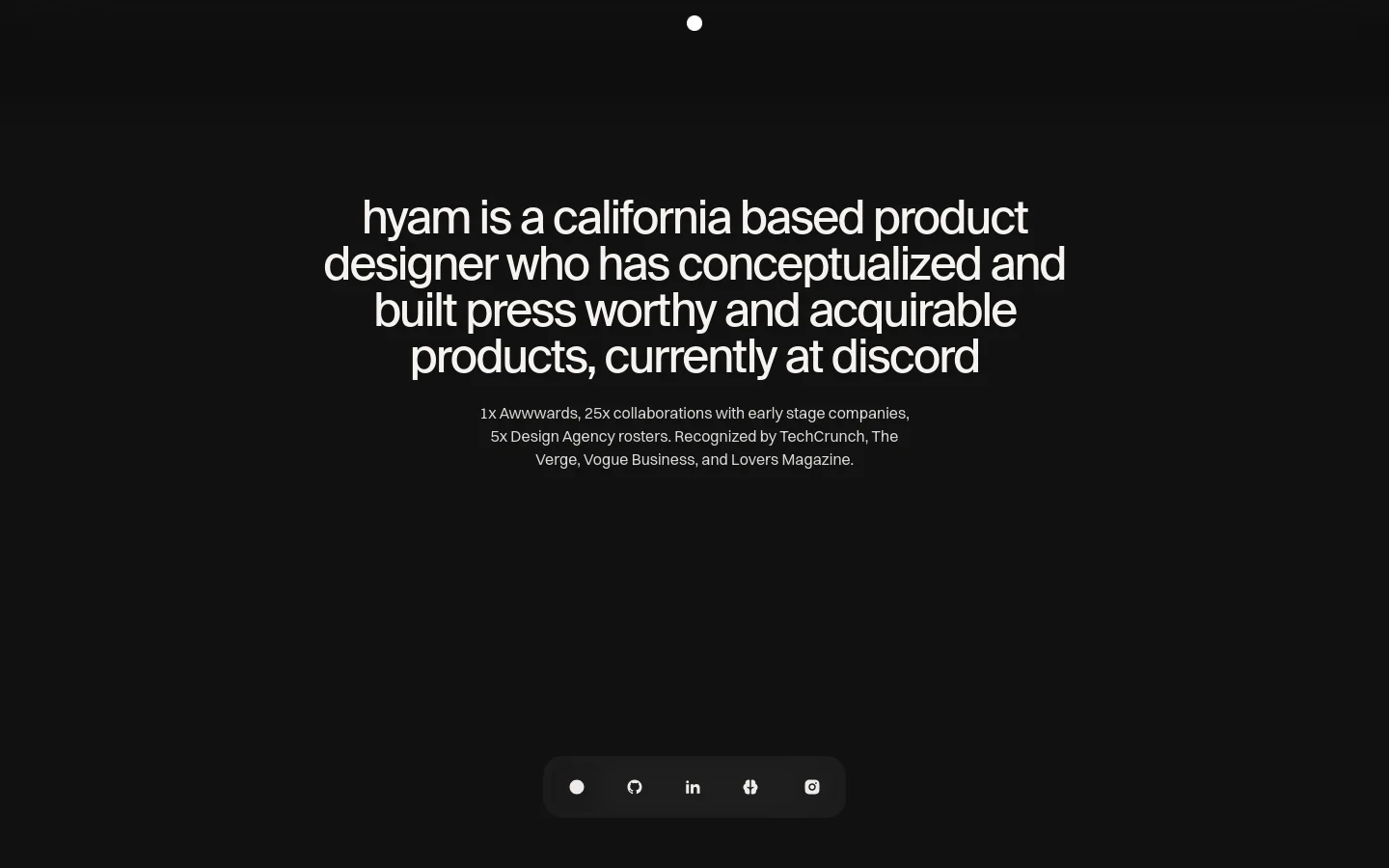 A minimalist dark-themed portfolio homepage featuring large white sans-serif typography centered on a black background. The headline introduces Hyam as a California-based product designer, followed by a brief list of professional achievements and media recognitions. A small navigation pill at the bottom contains social media icons for GitHub, LinkedIn, and Instagram.