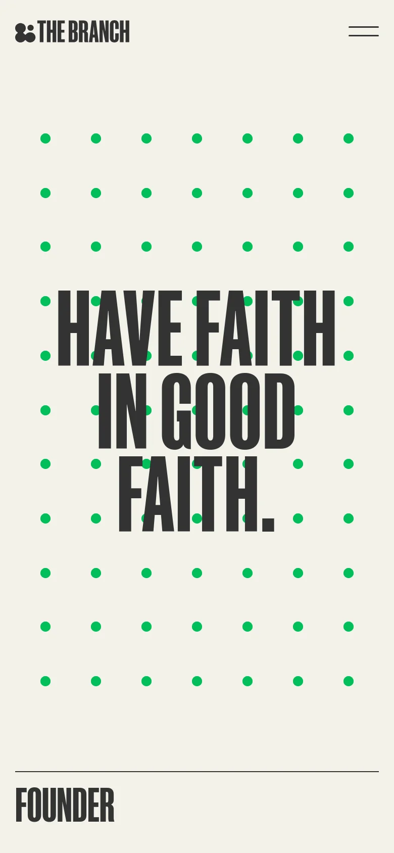 The mobile version maintains the light beige background and green dot pattern but scales the large 'HAVE FAITH IN GOOD FAITH' headline to fit the narrower screen. The top navigation is replaced by a hamburger menu icon, and the layout is vertically oriented to accommodate scrolling through the founder's biography.