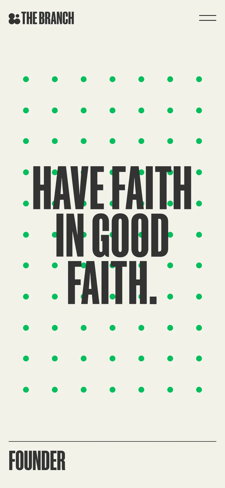 The mobile version maintains the light beige background and green dot pattern but scales the large 'HAVE FAITH IN GOOD FAITH' headline to fit the narrower screen. The top navigation is replaced by a hamburger menu icon, and the layout is vertically oriented to accommodate scrolling through the founder's biography.