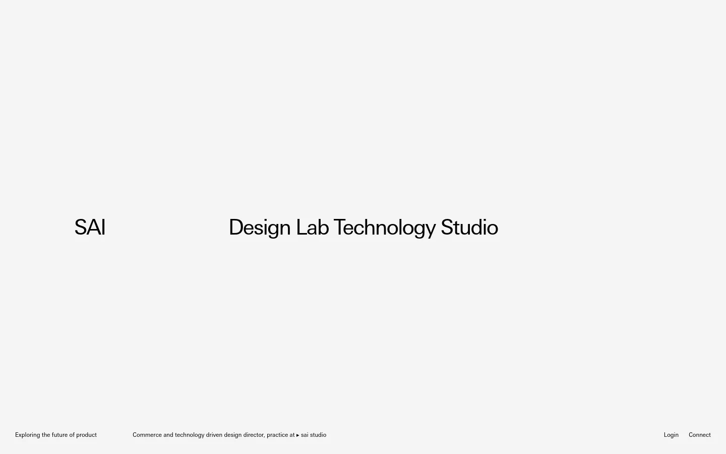 A minimalist desktop landing page with a light gray background and black sans-serif typography. The large headline 'SAI' is positioned on the left, while 'Design Lab Technology Studio' is centered, and footer links for 'Exploring the future of product', 'Commerce and technology driven design director, practice at sai studio', 'Login', and 'Connect' are spread across the bottom.