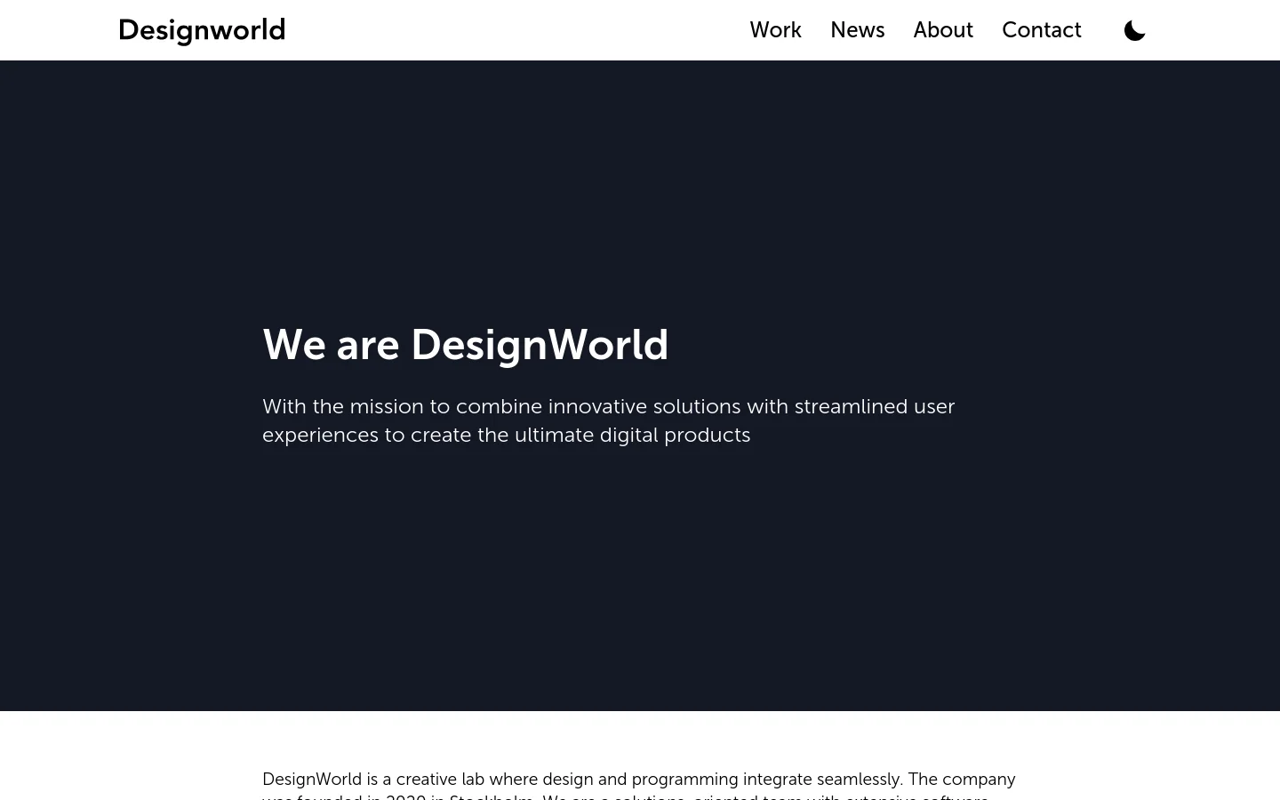 The desktop About page features a clean, minimalist layout with a dark navy hero section containing the white headline 'We are DesignWorld' and a mission statement. A white navigation bar at the top includes the Designworld logo on the left and links for Work, News, About, and Contact on the right, next to a moon icon. Below the hero section, a white content area contains black text describing the company's history and services.