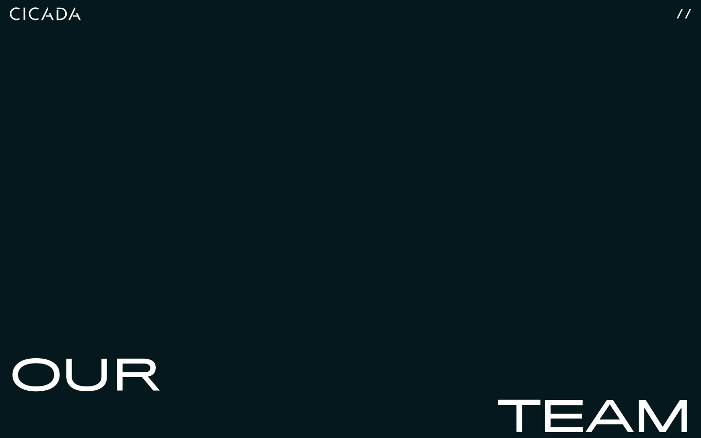 The desktop About page features a dark, minimalist design with a deep teal background and large, white sans-serif typography. The hero section displays the words 'OUR TEAM' in a massive font, split across the bottom corners of the screen, with the 'CICADA' logo and double slashes in the top corners.