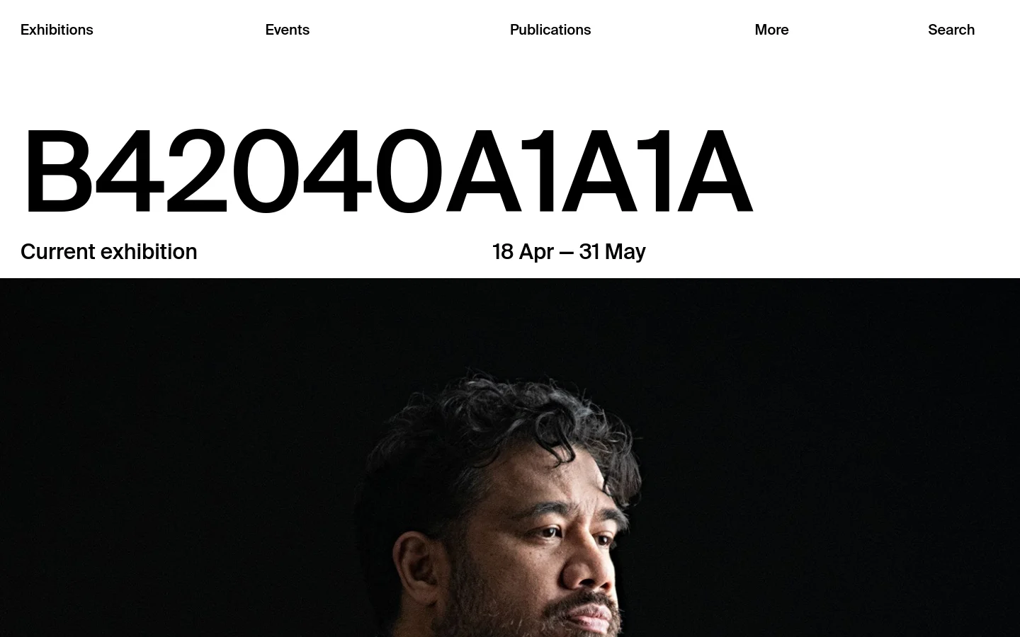 The desktop homepage features a minimalist white header with navigation links for Exhibitions, Events, Publications, More, and Search. A large, bold black heading 'B42040A1A1A' dominates the top, followed by 'Current exhibition' and dates, positioned above a large hero image of a man's portrait against a black background.