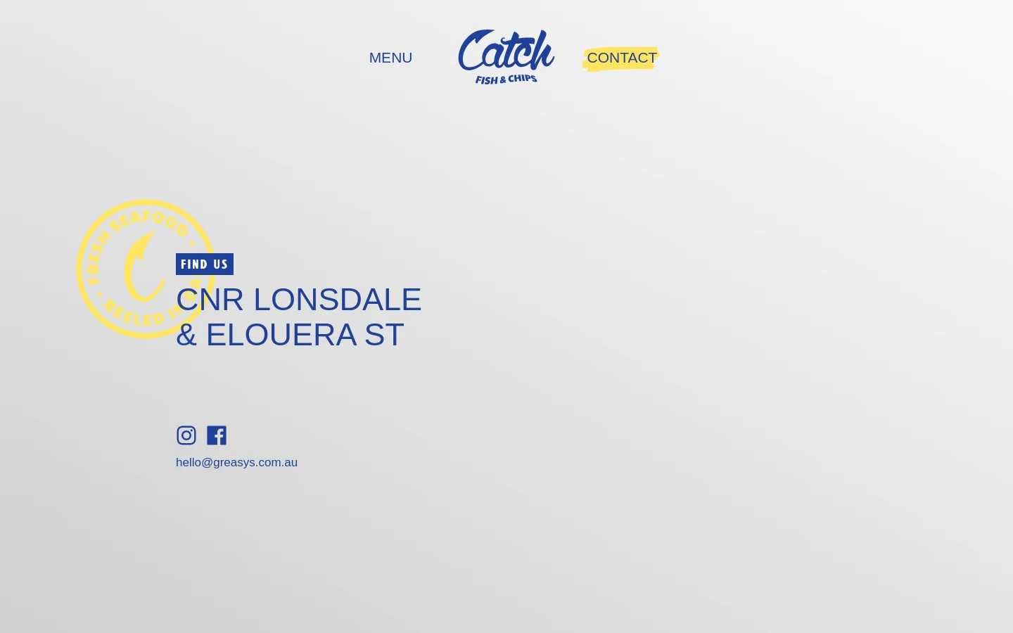 The desktop contact page features a minimalist light gray background with the Catch Fish & Chips logo at the top center. Large blue text displays the address 'CNR LONSDALE & ELOUERA ST' overlaid by a large yellow circular 'Fresh Seafood Reeled In Daily' emblem. Social media icons for Instagram and Facebook and an email address are positioned at the bottom left.