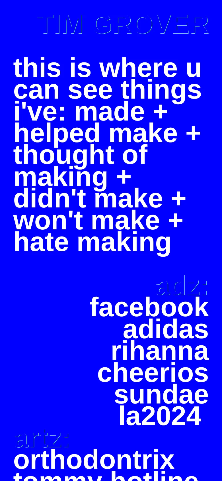 Tim Grover mobile homepage with a stacked typographic layout on a bright blue background. The oversized white text is reflowed into a vertical column, maintaining the high-contrast brutalist design aesthetic.