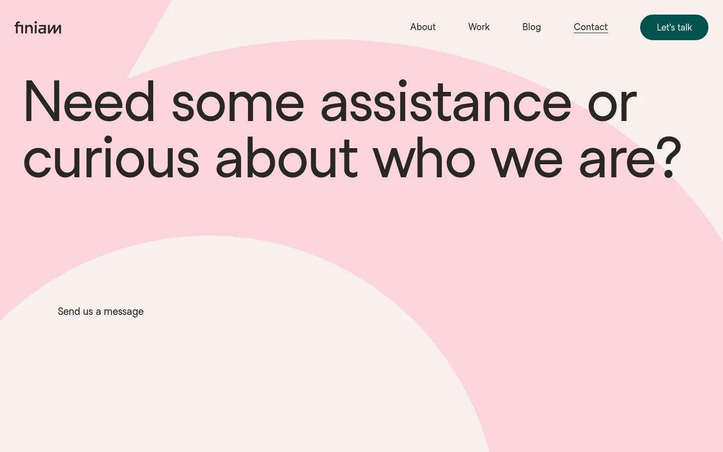 The desktop contact page features a minimalist design with a large headline, 'Need some assistance or curious about who we are?', set against a light pink and cream background with organic curved shapes. A navigation bar at the top includes links for About, Work, Blog, and Contact, alongside a dark 'Let's talk' call-to-action button. Below the headline, a simple contact form asks for a name, message, and email.
