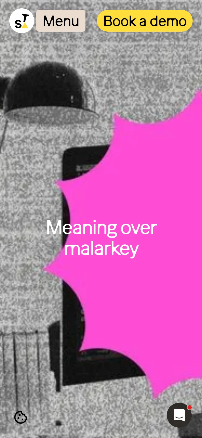 The mobile version presents a vertically stacked layout with the same grainy black and white hero image and pink starburst. The headline 'Meaning over malarkey' is centered within the starburst, and the navigation menu is condensed into a 'Menu' button at the top. A floating chat icon is visible in the bottom right corner.