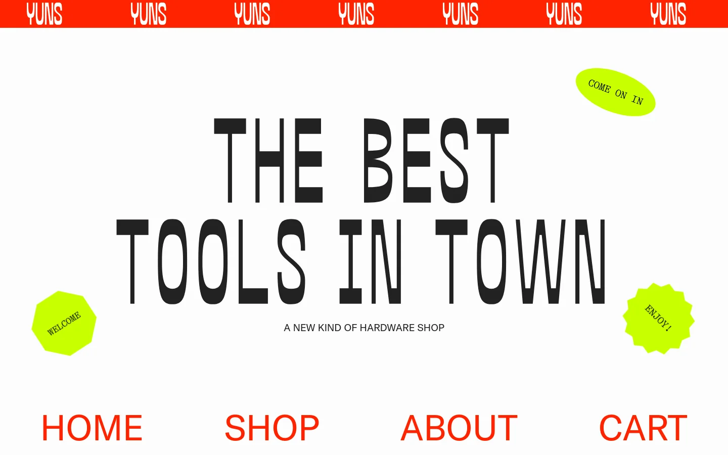 The desktop homepage features a minimalist white background with large, black, condensed typography reading 'THE BEST TOOLS IN TOWN' and 'A NEW KIND OF HARDWARE SHOP'. A red banner at the top displays the brand name 'YUNS' repeatedly, while lime green starburst shapes with the words 'COME ON IN' and 'ENJOY!' accent the layout. Navigation links for Home, Shop, About, and Cart are positioned at the bottom in red text.