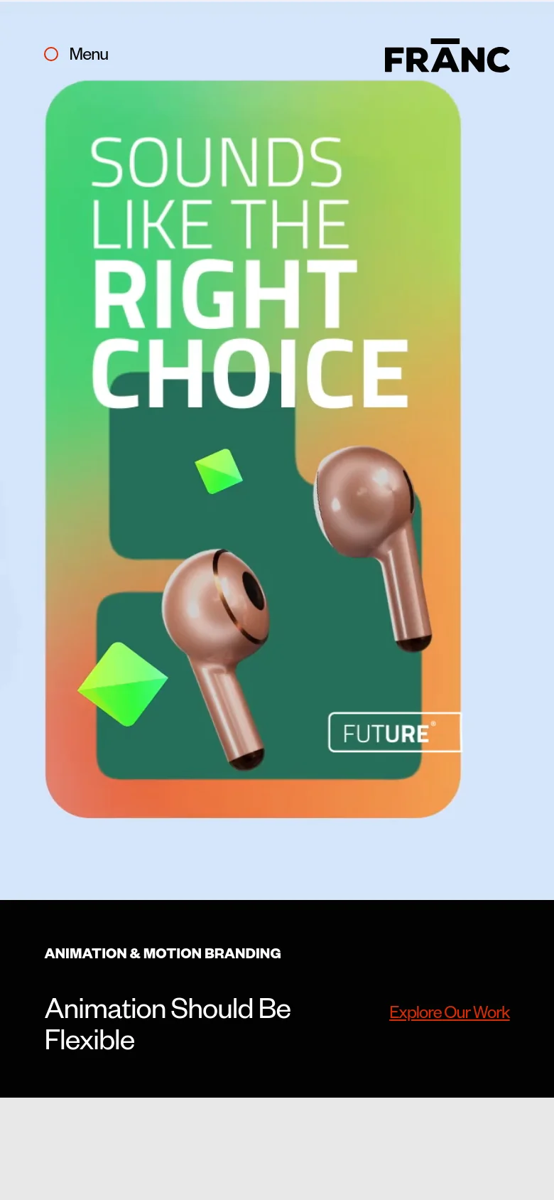 The mobile version simplifies the layout, showing the Franc logo and a 'Menu' button at the top. The hero imagery is a vertically oriented, colorful gradient card featuring 3D earbuds and the text 'SOUNDS LIKE THE RIGHT CHOICE'. A black footer section follows with the headline 'Animation Should Be Flexible' and an 'Explore Our Work' link.
