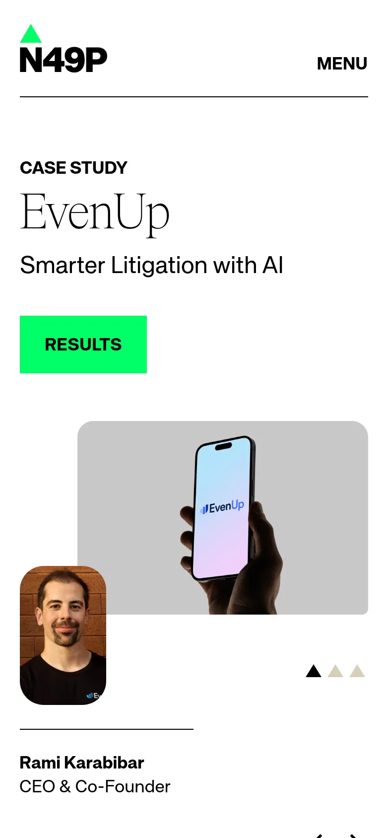 The mobile version maintains the minimalist aesthetic but uses a vertical stack layout. The 'CASE STUDY' label, 'EvenUp' headline, and 'Smarter Litigation with AI' subheadline appear at the top, followed by the green 'RESULTS' button. A portrait-oriented image of a founder is positioned below the text, and the navigation is condensed into a 'MENU' link.