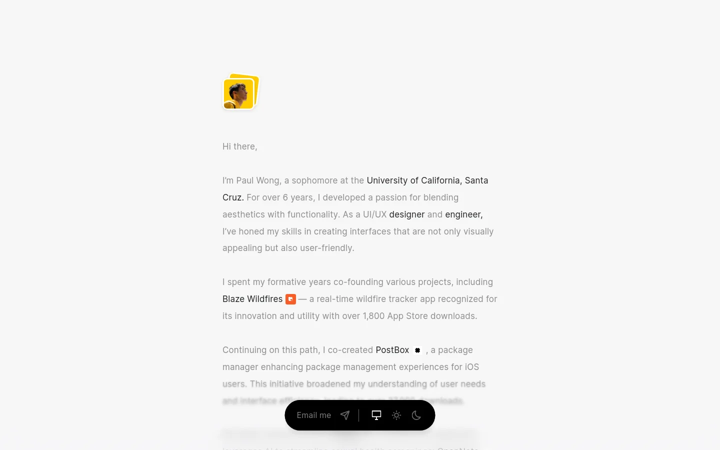 A minimalist personal portfolio website with a clean white background and dark gray text. The layout features a centered profile icon of a person in a yellow frame at the top, followed by a large introductory text section describing Paul Wong's background as a UI/UX designer and engineer. A floating dark navigation pill at the bottom contains links for email, a computer icon, a sun icon, and a moon icon.