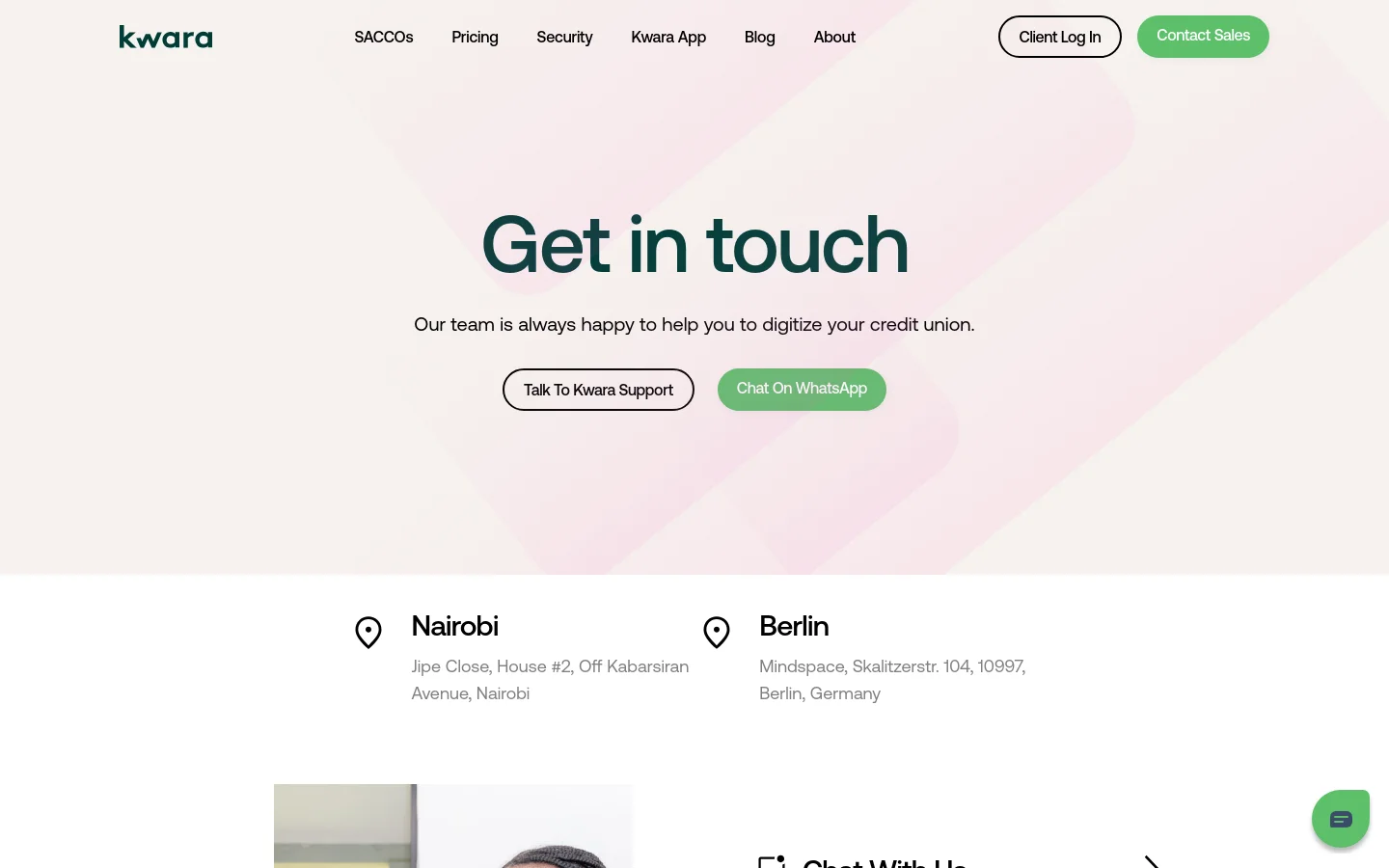 The desktop Contact page features a clean layout with a light pink gradient background and a centered 'Get in touch' headline. Below the headline, two prominent buttons, 'Talk To Kwara Support' and 'Chat On WhatsApp', sit above office location details for Nairobi and Berlin. The navigation bar at the top includes links for SACCOs, Pricing, Security, Kwara App, Blog, and About, alongside 'Client Log In' and 'Contact Sales' buttons.