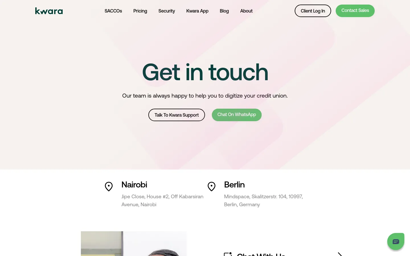 The desktop Contact page features a clean layout with a light pink gradient background and a centered 'Get in touch' headline. Below the headline, two prominent buttons, 'Talk To Kwara Support' and 'Chat On WhatsApp', sit above office location details for Nairobi and Berlin. The navigation bar at the top includes links for SACCOs, Pricing, Security, Kwara App, Blog, and About, alongside 'Client Log In' and 'Contact Sales' buttons.