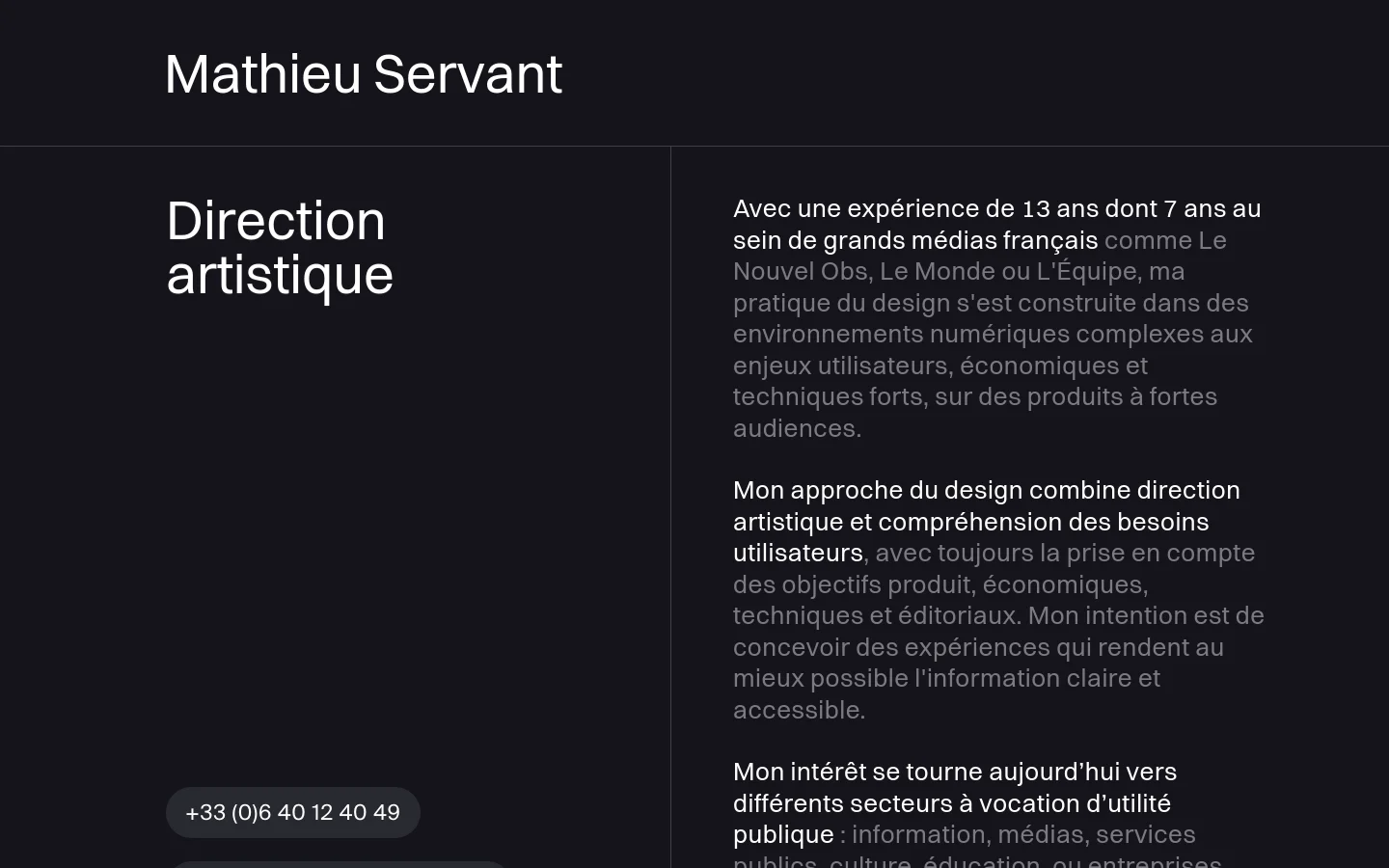 A minimalist portfolio homepage with a dark theme and white typography. The layout features a split screen with 'Mathieu Servant' and 'Direction artistique' on the left, and a detailed professional biography on the right. A contact button with a phone number is located at the bottom left.
