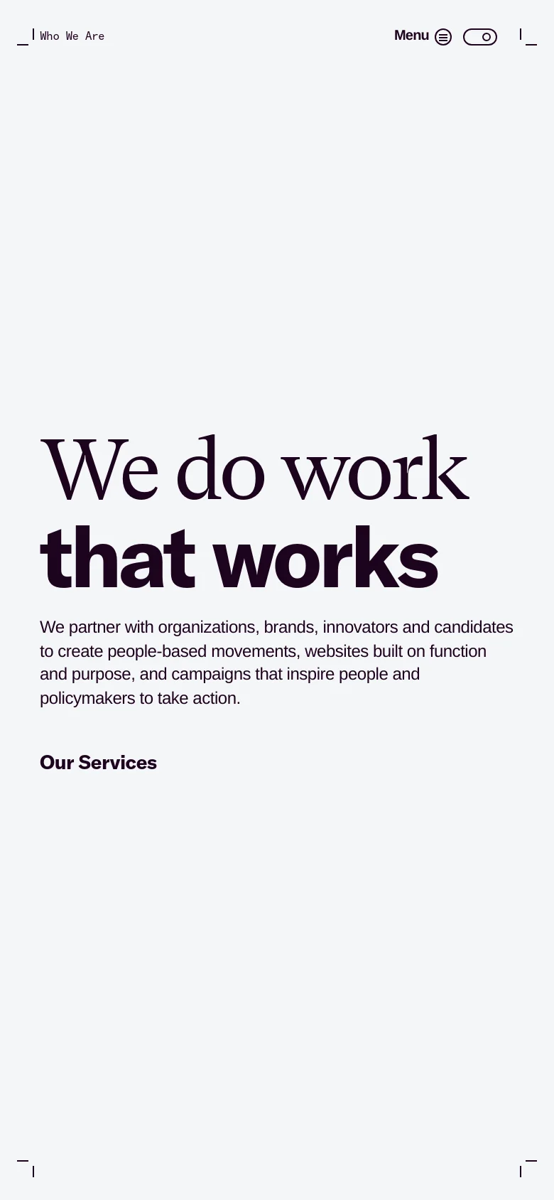 The mobile version maintains the minimalist white and black aesthetic but uses a centered layout for the large 'We do work that works' headline and mission text. The top navigation is replaced by a compact 'Menu' icon and a toggle switch to accommodate the smaller screen width.