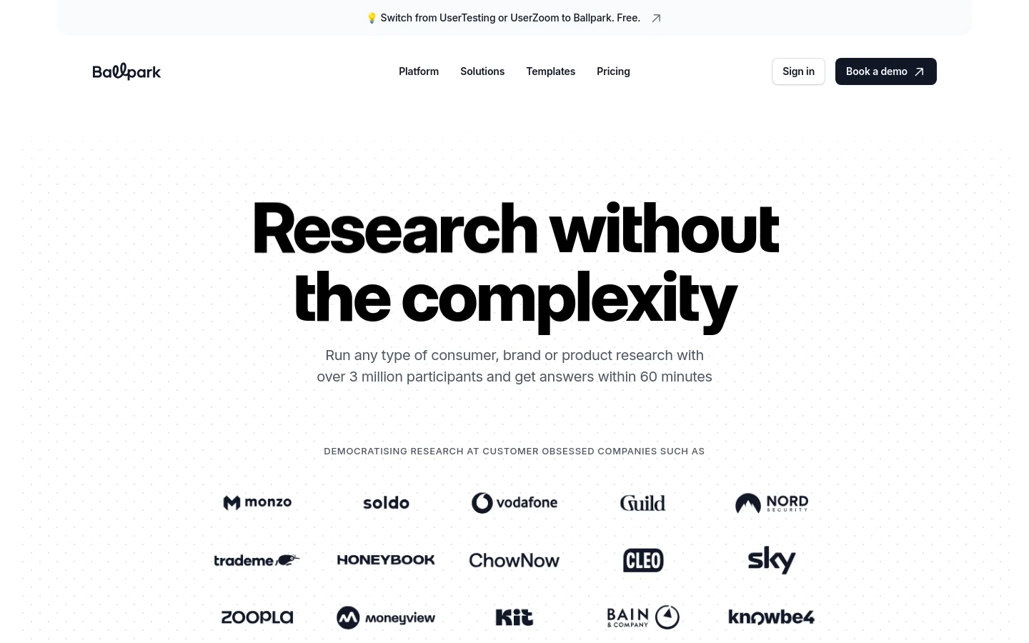 The desktop homepage features a clean, white background with black text and a minimalist layout. A large headline reads 'Research without the complexity' above a subheadline, followed by a grid of logos from companies like Monzo, Vodafone, and Sky. The navigation bar includes links for Platform, Solutions, Templates, and Pricing, alongside 'Sign in' and 'Book a demo' buttons.